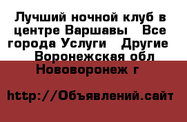 Лучший ночной клуб в центре Варшавы - Все города Услуги » Другие   . Воронежская обл.,Нововоронеж г.